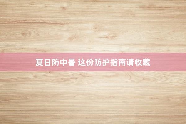 夏日防中暑 这份防护指南请收藏