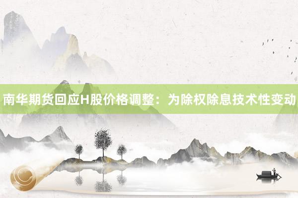南华期货回应H股价格调整：为除权除息技术性变动