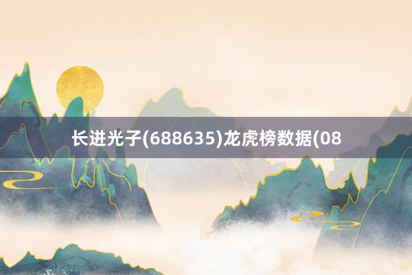 长进光子(688635)龙虎榜数据(08