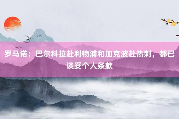 罗马诺：巴尔科拉赴利物浦和加克波赴热刺，都已谈妥个人条款