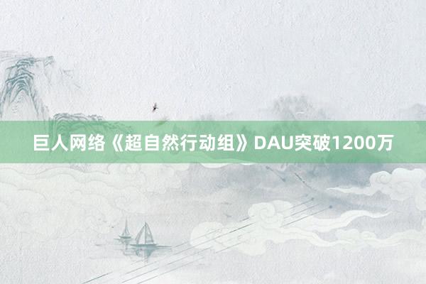 巨人网络《超自然行动组》DAU突破1200万