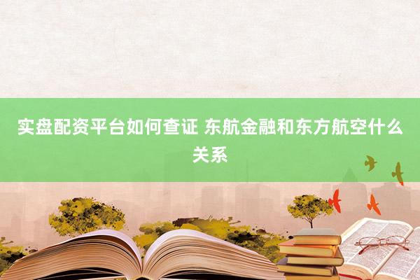 实盘配资平台如何查证 东航金融和东方航空什么关系