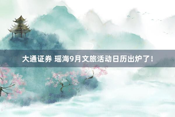 大通证券 瑶海9月文旅活动日历出炉了！