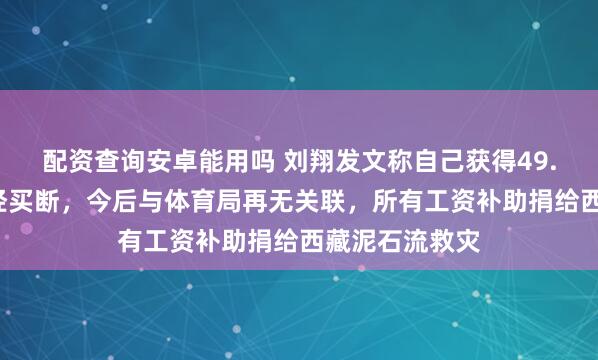 配资查询安卓能用吗 刘翔发文称自己获得49.4万买断费已经买断，今后与体育局再无关联，所有工资补助捐给西藏泥石流救灾
