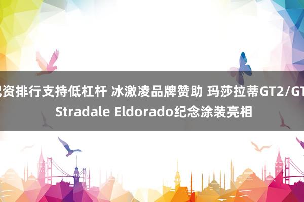 配资排行支持低杠杆 冰激凌品牌赞助 玛莎拉蒂GT2/GT2 Stradale Eldorado纪念涂装亮相