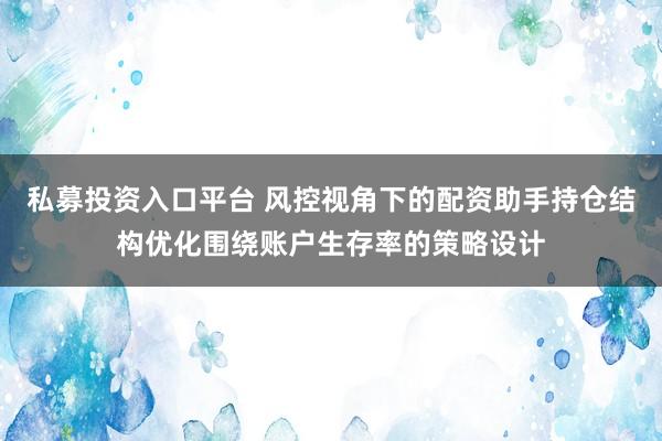 私募投资入口平台 风控视角下的配资助手持仓结构优化围绕账户生存率的策略设计